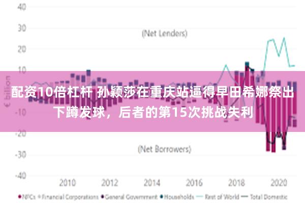 配资10倍杠杆 孙颖莎在重庆站逼得早田希娜祭出下蹲发球，后者的第15次挑战失利